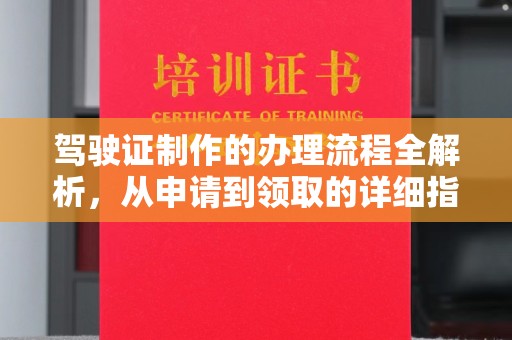 南康驾驶证制作的办理流程全解析，从申请到领取的详细指南