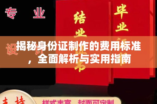 南康揭秘身份证制作的费用标准，全面解析与实用指南