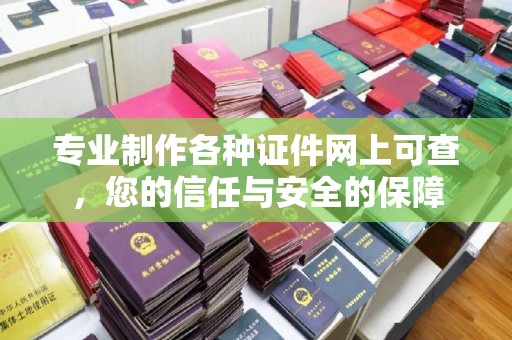 南康专业制作各种证件网上可查，您的信任与安全的保障