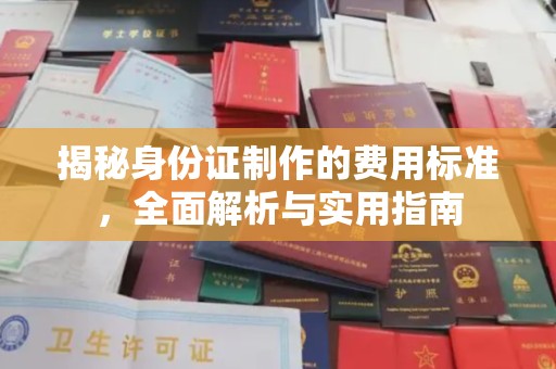 南康揭秘身份证制作的费用标准，全面解析与实用指南