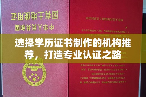 南康选择学历证书制作的机构推荐，打造专业认证之路