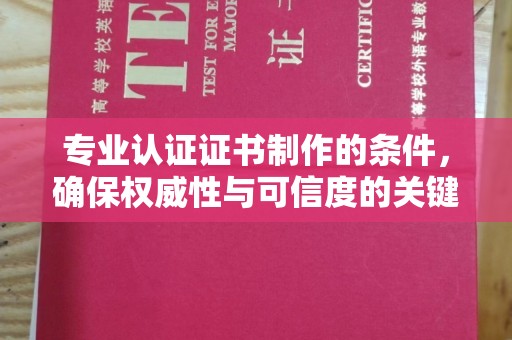 南康专业认证证书制作的条件，确保权威性与可信度的关键要素