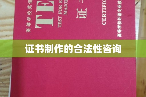 南康证书制作的合法性咨询